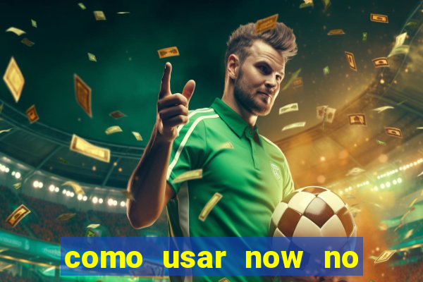 como usar now no big win